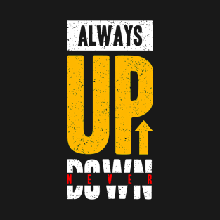 Always Up Never Down | Motivational Typography Vibe T-Shirt