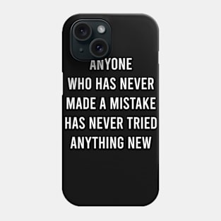 Anyone Who Has Never Made a Mistake Has Never Tried Anything New Phone Case