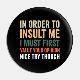 In order to insult me I must first value your opinion nice try though Pin