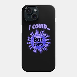 I could...but COVID Phone Case