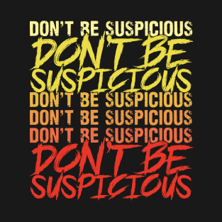 Don't Be Suspicious T-Shirt