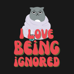 Cat Love Being Ignore T-Shirt