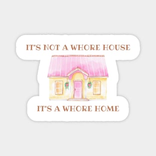 it's not a whore house it's a whore home Magnet