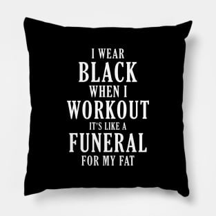 i wear black when i workout it's like a funeral for my fat Pillow