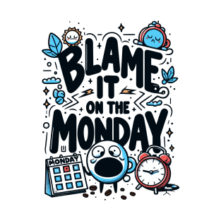 Blame it on a Monday - Funny Humor - Mondays Suck T-Shirt
