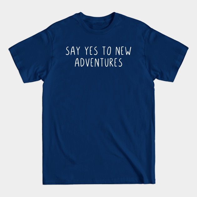 Disover Say yes to new adventures - Say Yes To New Adventures - T-Shirt