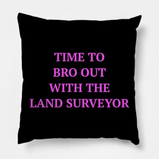 Time To Bro Out With The Land Surveyor Pillow