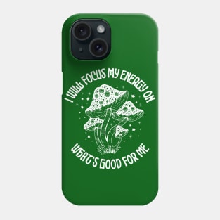 I Will Focus My Energy on What's Good For Me, Mushroom lovers Phone Case