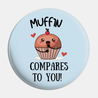 Muffin Compares to You Pin