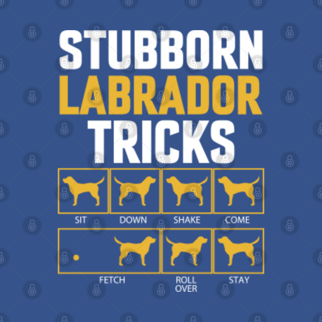 Discover Funny Stubborn Labrador Retriever Dog Tricks - Labrador Retriever - T-Shirt