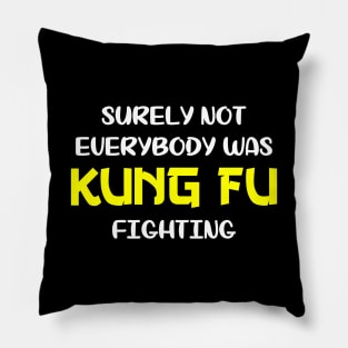 Surely Not Everybody Was Kung Fu Fighting Pillow