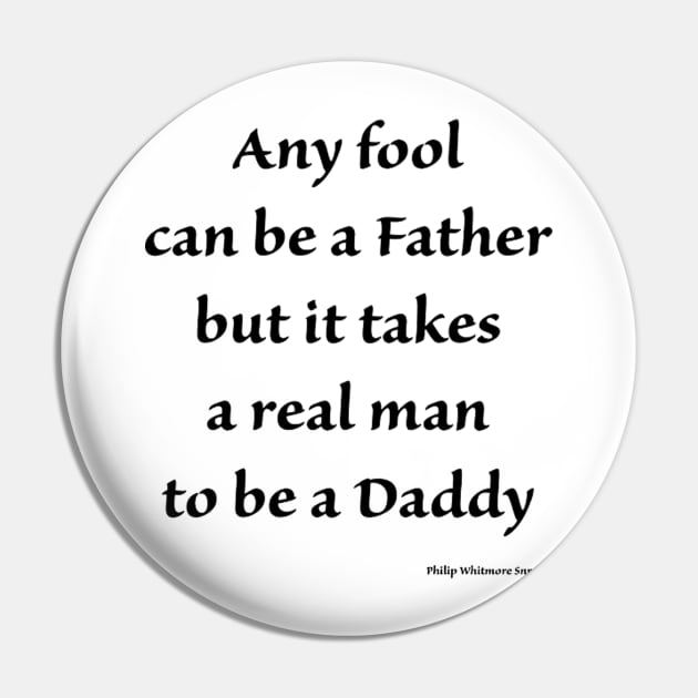 any fool can be a father but it takes a real man to be a daddy Pin by ysmnlettering