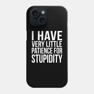 I have very little patience for stupidity Phone Case