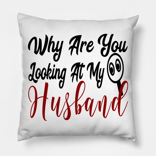Why Are You Looking At My Husband Pillow by YassShop