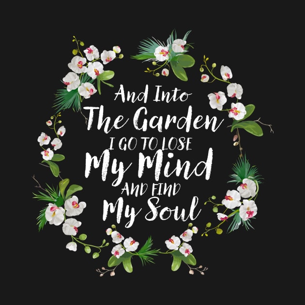 And Into The Garden I Go To Lose My Mind And Find My Soul by TheDesignDepot