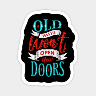 Old Ways Won't Open New Doors - Typography Inspirational Quote Design Great For Any Occasion Magnet