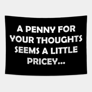 A PENNY FOR YOUR THOUGHTS SEEMS A LITTLE PRICEY Tapestry