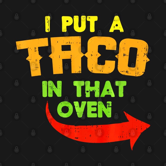 I Put A Taco In That Oven Pregnancy Men Cinco De Mayo Baby by CovidStore