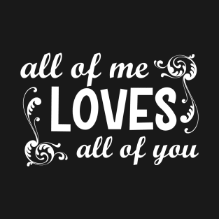 all of me loves all of you T-Shirt