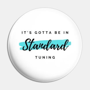 It's Gotta Be in Standard Tuning Light Theme Pin