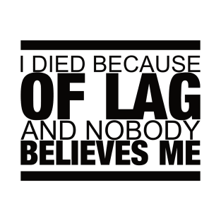 I died because of lag and nobody believes me T-Shirt