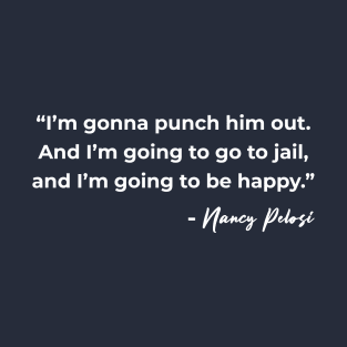 I'm Gonna Punch Him Out - Nancy Pelosi Quote T-Shirt