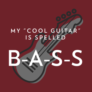 My Cool Guitar is Spelled B-A-S-S T-Shirt