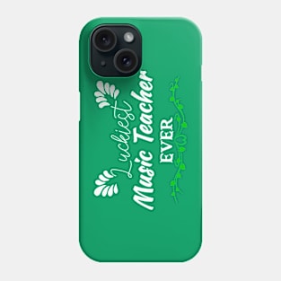 Luckiest Music Teacher Ever! - Saint Patrick's Day Teacher's Appreciation Phone Case