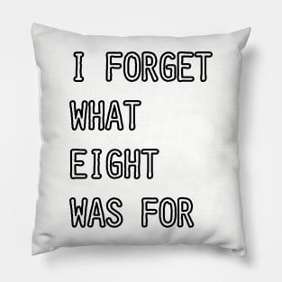 I Forget What Eight Was For (white) Pillow