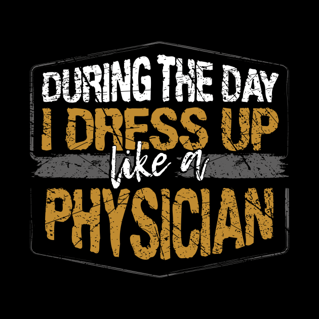 During The Day I Dress Up Like A Physician design by KnMproducts