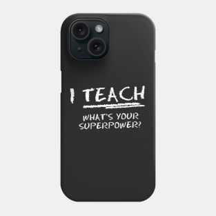 I Teach What Is Your Superpower? Phone Case