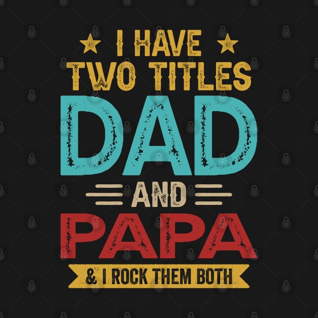 I Have Two Titles Dad And Papa Funny Fathers Day by Whataboutyou Cloth