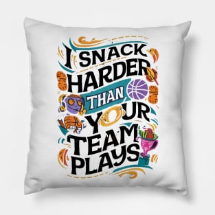 I SNACK HARDER THAN YOUR TEAM PLAYS Pillow