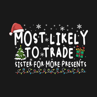 MOST LIKELY TO TRADE SISTER FOR MORE PRESENTS T-Shirt