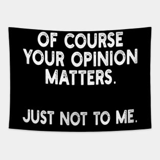 of course your opinion matters. just not to me Tapestry