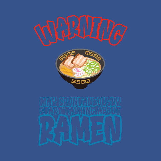 Discover Warning may spontaneously start talking about ramen, ramen anime, ramen noodles, funny ramen - Start Talking About Ramen - T-Shirt