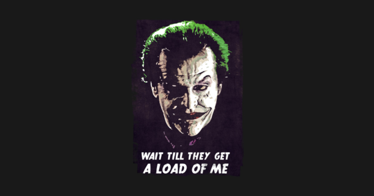 Wait Till They Get A Load Of Me - Joker - T-Shirt | TeePublic - Get A Load Of Me Get A Load Of You