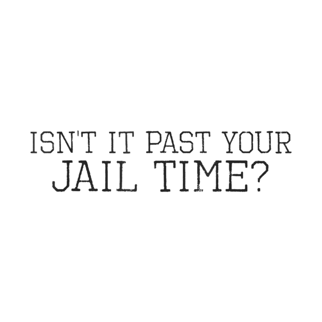 Isn't it past your jail time by WILLER