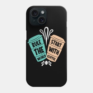 Rule the World Start with Coffee Phone Case