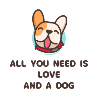 all you need is love and a dog T-Shirt