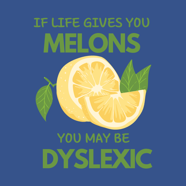 if life gives you melons you may be dyslexic by WOAT