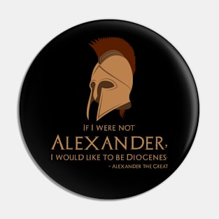 If I were not Alexander, I would like to be Diogenes Pin