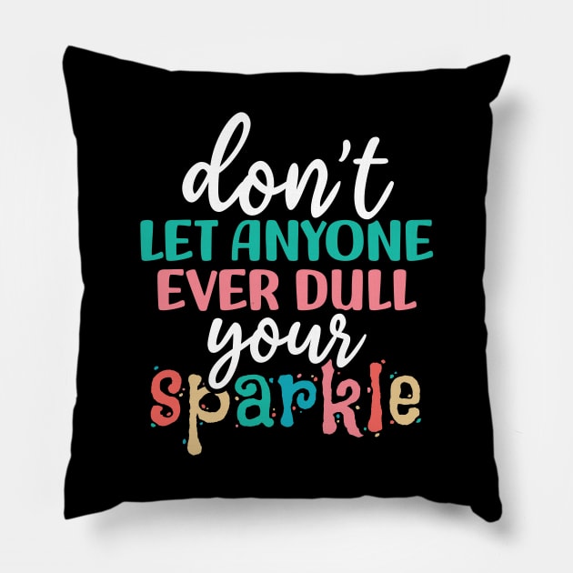 Don't let anyone ever dull your sparkle Pillow by YEBYEMYETOZEN