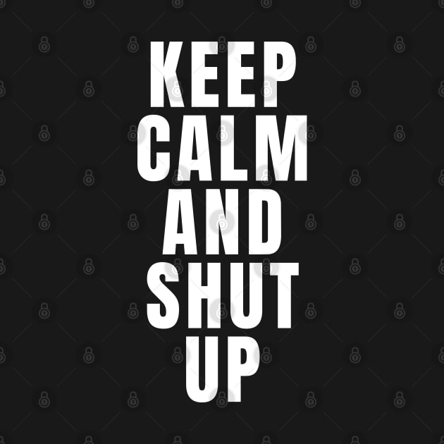 Keep Calm And Shut Up by Textee Store