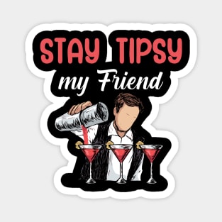 Stay tipsy my friend Magnet