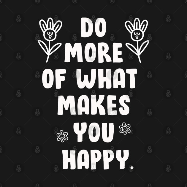 DO MORE OF WHAT MAKES YOU HAPPY by Lilacunit