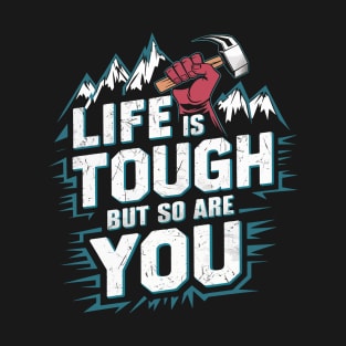 Life Is Tough But So Are You T-Shirt