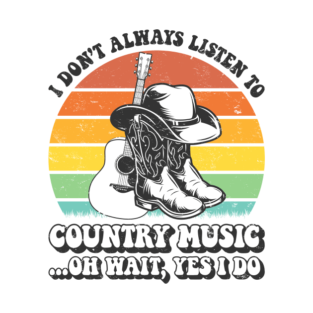 I Don't Always Listen To Country Music by AnnetteNortonDesign