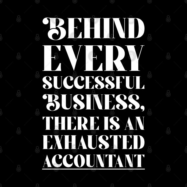 Behind every Accountant successful business, there is an exhausted accountant by cecatto1994