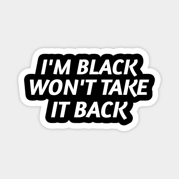 I'm Black and Won't Take it Back Magnet by Pro Melanin Brand